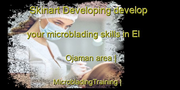 Skinart Developing develop your microblading skills in El Ojaman area | MicrobladingTraining | MicrobladingClasses | SkinartTraining-Mexico